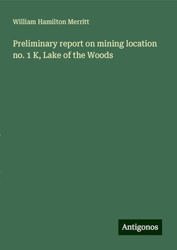 Preliminary report on mining location no. 1 K, Lake of the Woods von Antigonos Verlag
