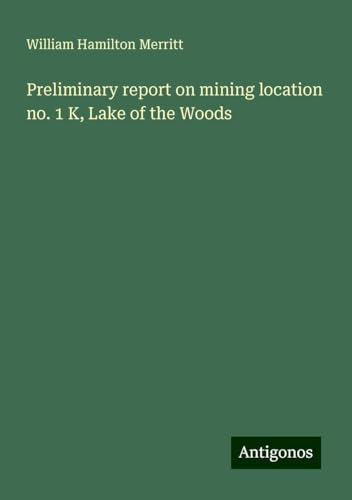 Preliminary report on mining location no. 1 K, Lake of the Woods von Antigonos Verlag