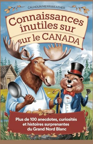 Connaissances inutiles sur le Canada: Plus de 100 Anecdotes, Curiosités et Histoires Surprenantes du Grand Nord Blanc von Independently published
