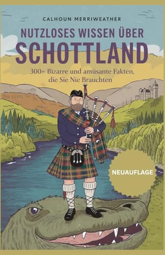 Nutzloses Wissen über Schottland: 300+ Bizarre und amüsante Fakten, die Sie nie brauchten von Independently published