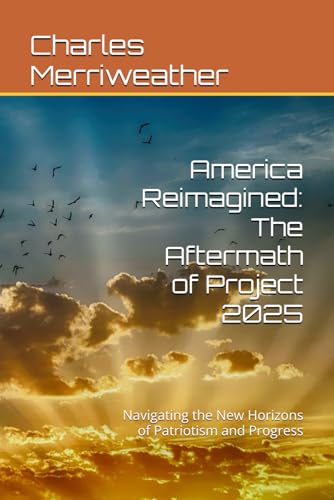 America Reimagined: The Aftermath of Project 2025: Navigating the New Horizons of Patriotism and Progress von Independently published