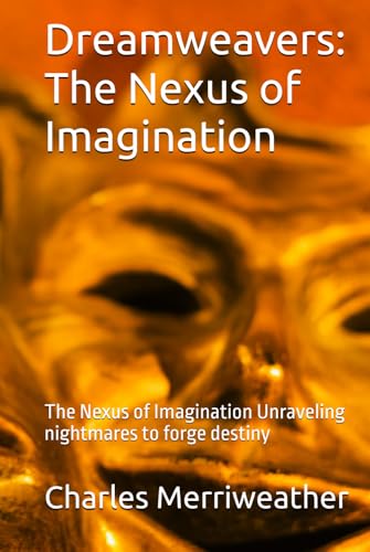 Dreamweavers: The Nexus of Imagination: The Nexus of Imagination Unraveling nightmares to forge destiny von Independently published