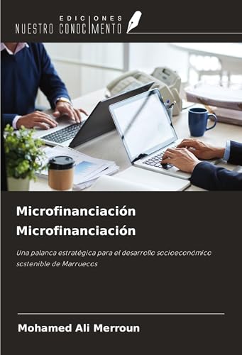 Microfinanciación Microfinanciación: Una palanca estratégica para el desarrollo socioeconómico sostenible de Marruecos von Ediciones Nuestro Conocimiento