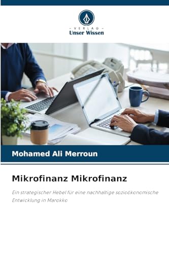 Mikrofinanz Mikrofinanz: Ein strategischer Hebel für eine nachhaltige sozioökonomische Entwicklung in Marokko von Verlag Unser Wissen