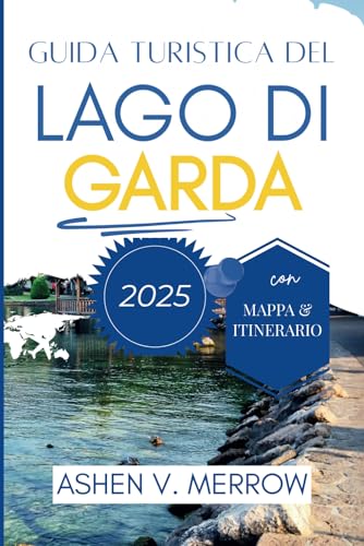 GUIDA TURISTICA DEL LAGO DI GARDA 2025: Scopri i borghi incantevoli e la bellezza serena del Nord Italia von Independently published