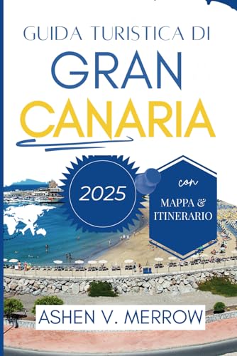 GUIDA TURISTICA DI GRAN CANARIA 2025: Scopri i paesaggi diversificati e la cultura vibrante delle Isole Canarie von Independently published