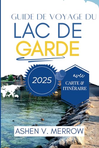 GUIDE DE VOYAGE DU LAC DE GARDE 2025: Découvrez des villages enchanteurs et une beauté sereine dans le nord de l'Italie von Independently published