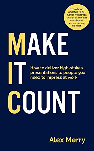 Make It Count: How to deliver high-stakes presentations to people you need to impress at work