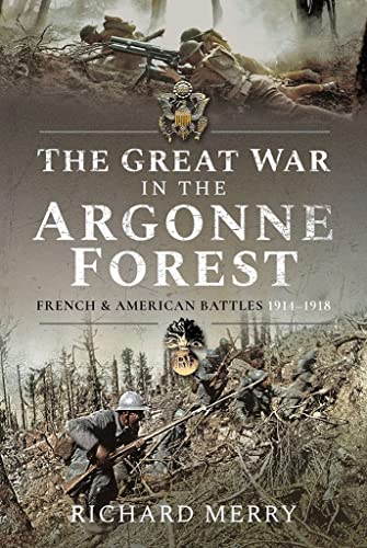The Great War in the Argonne Forest: French and American Battles, 1914-1918