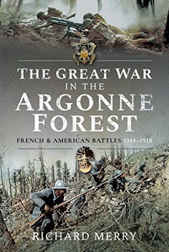 The Great War in the Argonne Forest: French and American Battles, 1914-1918