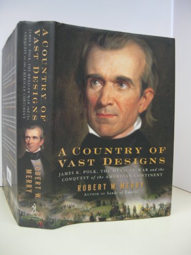 A Country of Vast Designs: James K. Polk, the Mexican War and the Conquest of the American Continent