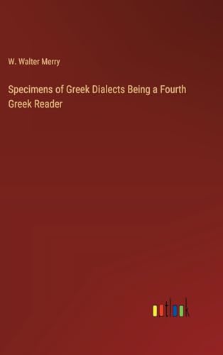 Specimens of Greek Dialects Being a Fourth Greek Reader von Outlook Verlag