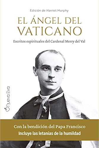 El ángel del Vaticano: Escritos espirituales del Cardenal Merry del Val von Nueva Eva