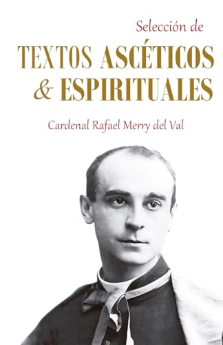 Textos Acéticos y Espirituales: Del Siervo de Dios Card. Rafael Merry Del Val, Secretario de Estado del Papa San Pío X von Independently published