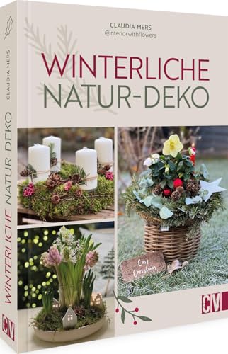 Winterliche Natur-Deko: Zauberhafte Kränze und Gestecke arrangieren. Mit Tipps zu Material, Pflanzen und den richtigen Werkzeugen von Christophorus Verlag