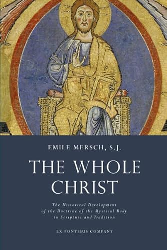 The Whole Christ: The Historical Development of the Doctrine of the Mystical Body in Scripture and Tradition