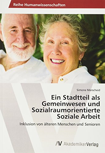 Ein Stadtteil als Gemeinwesen und Sozialraumorientierte Soziale Arbeit: Inklusion von älteren Menschen und Senioren