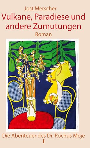 Vulkane, Paradiese und andere Zumutungen: Die Abenteuer des Dr. Rochus Moje I von Ganymed Edition