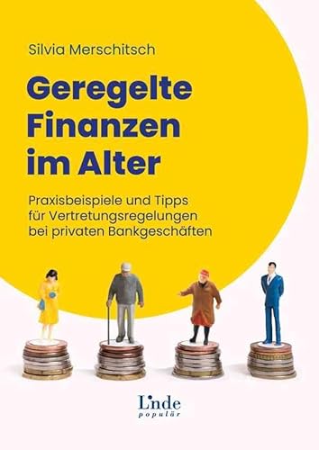 Geregelte Finanzen im Alter: Praxisbeispiele und Tipps für Vertretungsregelungen bei privaten Bankgeschäften (Ausgabe Österreich) von Linde Verlag Ges.m.b.H.