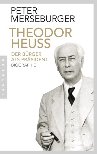 Theodor Heuss: Der Bürger als Präsident. Biographie