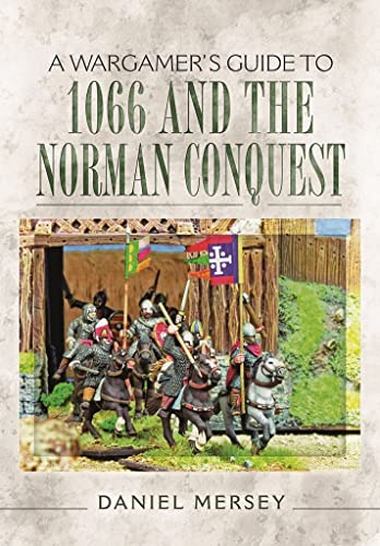 A Wargamer's Guide to 1066 and the Norman Conquest (A Wargamer's Guide, 1, Band 1)