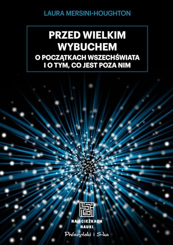 Przed Wielkim Wybuchem: O początkach wszechświata o o tym, co jest poza nim (NA ŚCIEŻKACH NAUKI)