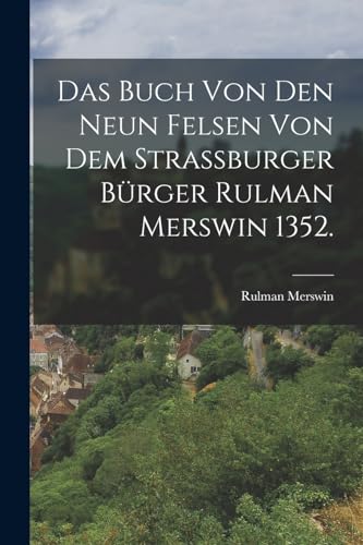 Das Buch von den neun Felsen von dem Strassburger Bürger Rulman Merswin 1352.