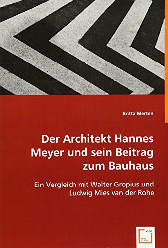 Der Architekt Hannes Meyer und sein Beitrag zum Bauhaus: Ein Vergleich mit Walter Gropius und Ludwig Mies van der Rohe
