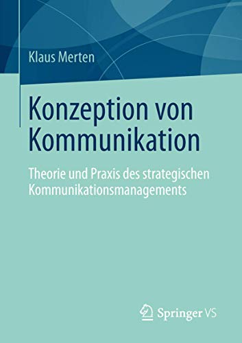 Konzeption von Kommunikation: Theorie und Praxis des strategischen Kommunikationsmanagements Konzeption von Kommunikation: Theorie und Praxis des strategischen Kommunikationsmanagements