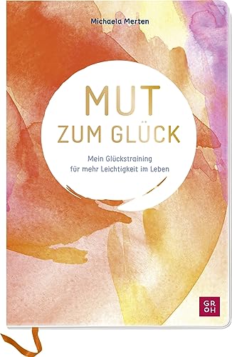 Mut zum Glück: Mein Glückstraining für mehr Leichtigkeit im Leben. Mit praktischen Tipps, geführten Übungen und inspirierenden Aufgaben Mut zum Glück: Mein Glückstraining für mehr Leichtigkeit im Leben. Mit praktischen Tipps, geführten Übungen und inspirierenden Aufgaben