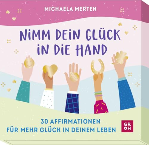 Nimm dein Glück in die Hand: 30 Affirmationen für mehr Glück in deinem Leben | Kartenset für mehr Glück und Zufriedenheit im Alltag von Groh