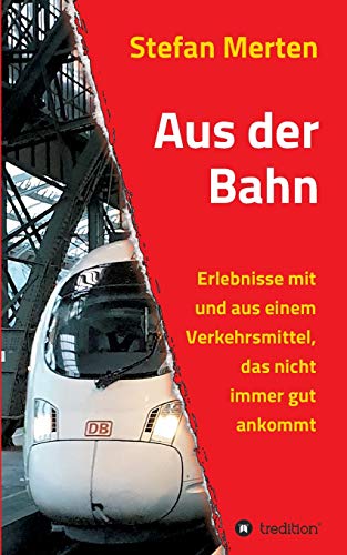 Aus der Bahn: Erlebnisse mit und aus einem Verkehrsmittel, das nicht immer gut ankommt Aus der Bahn: Erlebnisse mit und aus einem Verkehrsmittel, das nicht immer gut ankommt