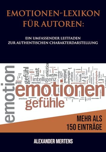 Emotionen-Lexikon für Autoren: Ein umfassender Leitfaden zur authentischen Charakterdarstellung von Independently published