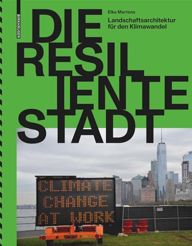 Die resiliente Stadt: Landschaftsarchitektur für den Klimawandel von Birkhäuser Verlag GmbH