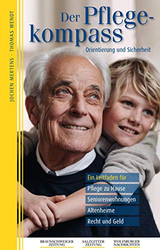 Der Pflegekompass, Niedersachsen: Ein Leitfaden für Pflege zu Hause, Seniorenwohnungen, Altenheime, Recht und Geld – präsentiert von Braunschweiger Zeitung, Salzgitter Zeitung, Wolfsburger Nachrichten