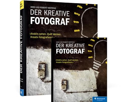 Der kreative Fotograf: Neue Impulse für außergewöhnliche Bilder von Rheinwerk