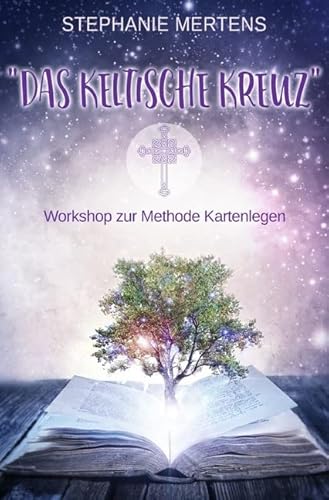 Legekunst Stephanie Mertens Kartenlegen lernen mit Lenormandkarten: Das Keltische Kreuz - Workshop zur Methode Kartenlegen: Keltisches Kreuz - ein universelles Legemuster von epubli