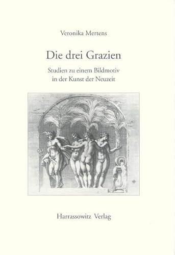 Die drei Grazien: Studien zu einem Bildmotiv in der Kunst der Neuzeit (Gratia, Band 24)