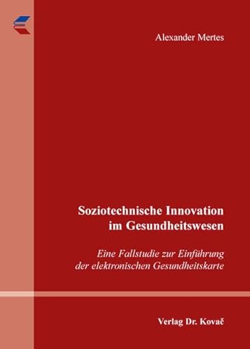 Soziotechnische Innovation im Gesundheitswesen: Eine Fallstudie zur Einführung der elektronischen Gesundheitskarte (POLITICA: Schriftenreihe zur politischen Wissenschaft)