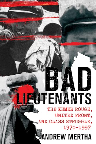 Bad Lieutenants: The Khmer Rouge, United Front, and Class Struggle, 1970-1997 von Cornell University Press