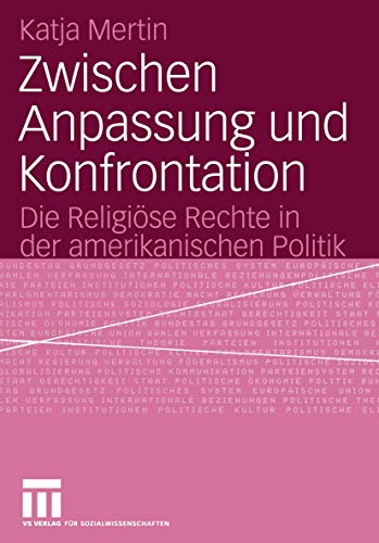 Zwischen Anpassung und Konfrontation: Die Religiöse Rechte in der amerikanischen Politik von VS Verlag für Sozialwissenschaften