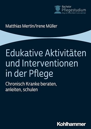 Edukative Aktivitäten und Interventionen in der Pflege: Chronisch Kranke beraten, anleiten, schulen (Bachelor Pflegestudium, 3, Band 3) von Kohlhammer