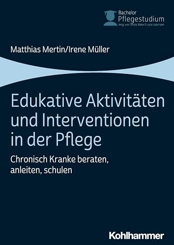 Edukative Aktivitäten und Interventionen in der Pflege: Chronisch Kranke beraten, anleiten, schulen (Bachelor Pflegestudium, 3, Band 3) von Kohlhammer W.