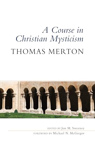 Course in Christian Mysticism: Thirteen Sessions With the Famous Trappist Monk Course in Christian Mysticism: Thirteen Sessions With the Famous Trappist Monk
