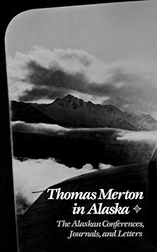 Thomas Merton in Alaska: The Alaskan Conferences, Journals and Letters (Prelude to the Asian Journal)