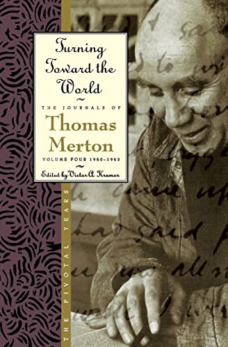 Turning Toward the World: The Pivotal Years; The Journals of Thomas Merton, Volume 4: 1960-1963 Turning Toward the World: The Pivotal Years; The Journals of Thomas Merton, Volume 4: 1960-1963