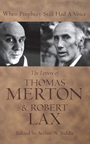 When Prophecy Still Had a Voice: The Letters of Thomas Merton and Robert Lax: The Letters of Thomas Merton & Robert Lax When Prophecy Still Had a Voice: The Letters of Thomas Merton and Robert Lax: The Letters of Thomas Merton & Robert Lax