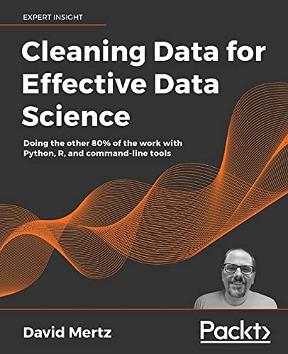 Cleaning Data for Effective Data Science: Doing the other 80% of the work with Python, R, and command-line tools von Packt Publishing