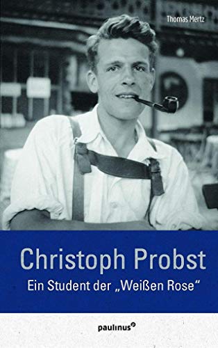 Christoph Probst: Ein Student der "Weißen Rose"