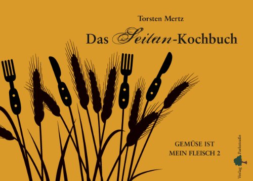 Das Seitan-Kochbuch: Gemüse ist mein Fleisch 2 (Gemüse ist mein Fleisch: Vegetarisch grillen)